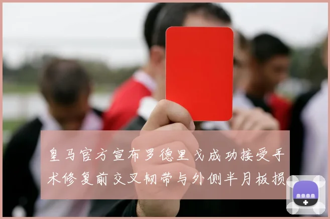 皇马官方宣布罗德里戈成功接受手术修复前交叉韧带与外侧半月板损伤